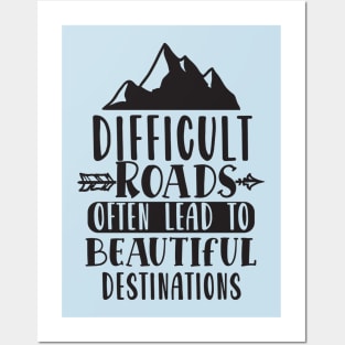 Difficult Roads Often Lead To Beautiful Destinations Posters and Art